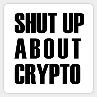 Shut Up About Crypto (black text) Sticker